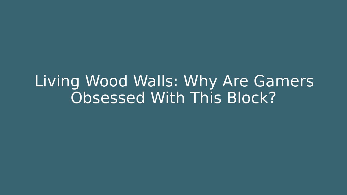 Living Wood Walls: Why Are Gamers Obsessed With This Block?