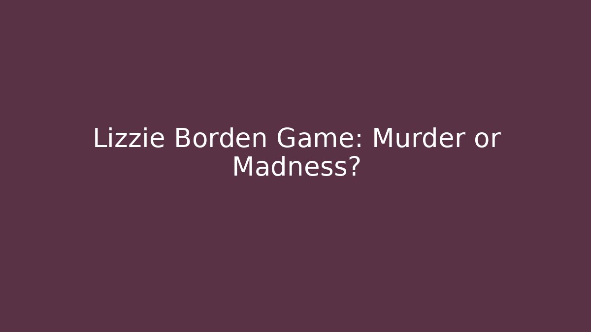 Lizzie Borden Game: Murder or Madness?