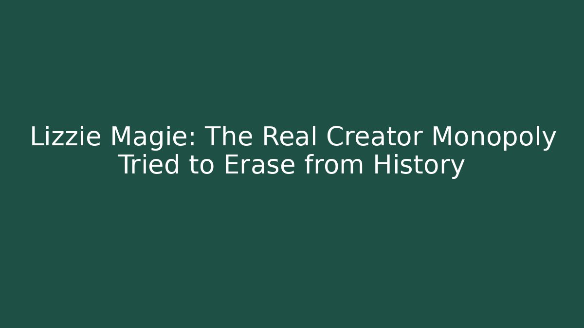 Lizzie Magie: The Real Creator Monopoly Tried to Erase from History