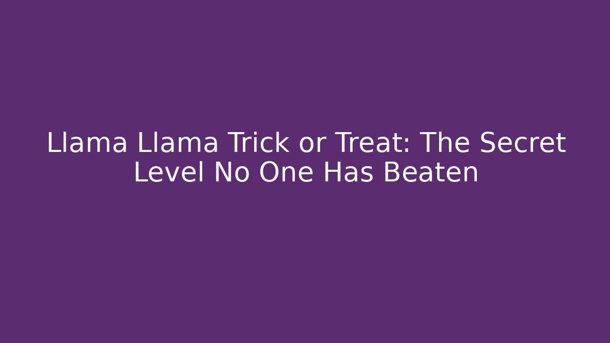 Llama Llama Trick or Treat: The Secret Level No One Has Beaten