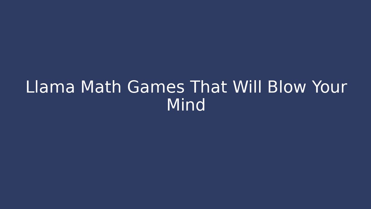 Llama Math Games That Will Blow Your Mind