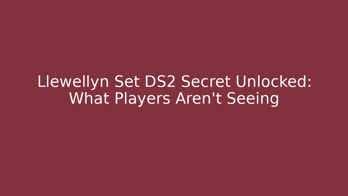 Llewellyn Set DS2 Secret Unlocked: What Players Aren't Seeing