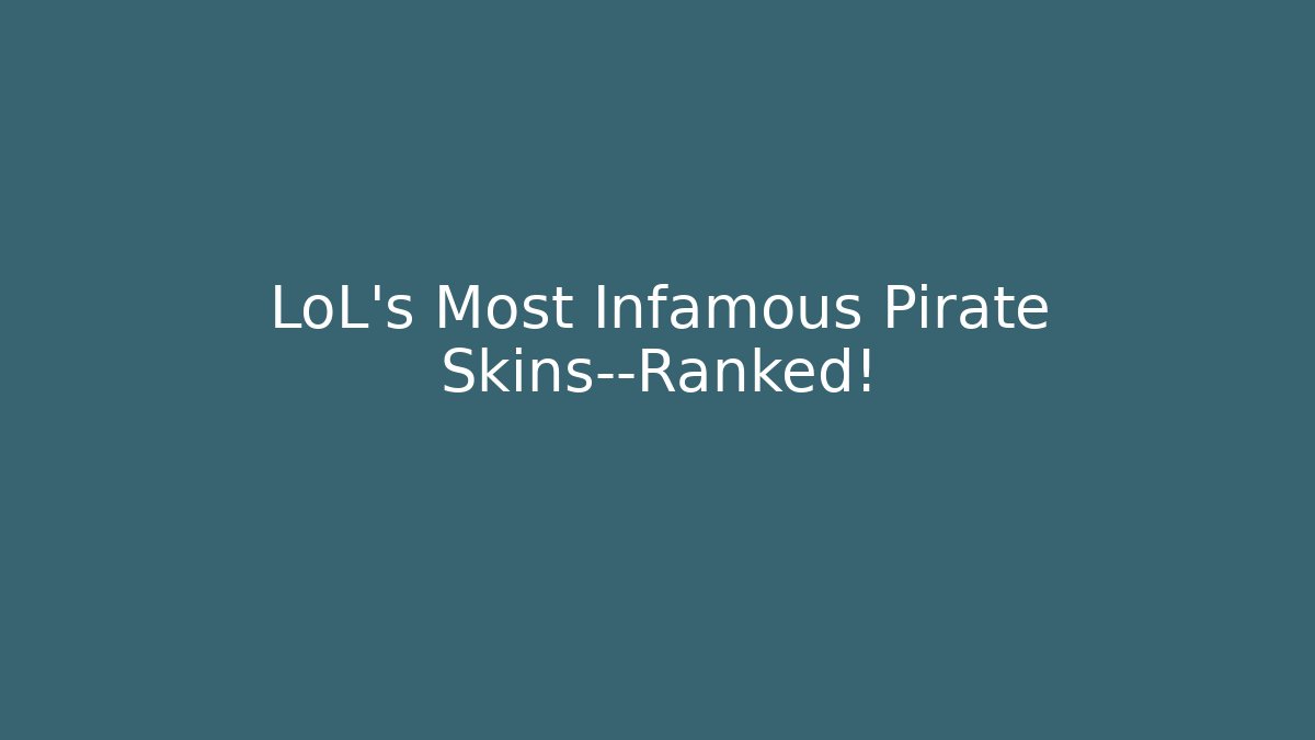 LoL's Most Infamous Pirate Skins—Ranked!