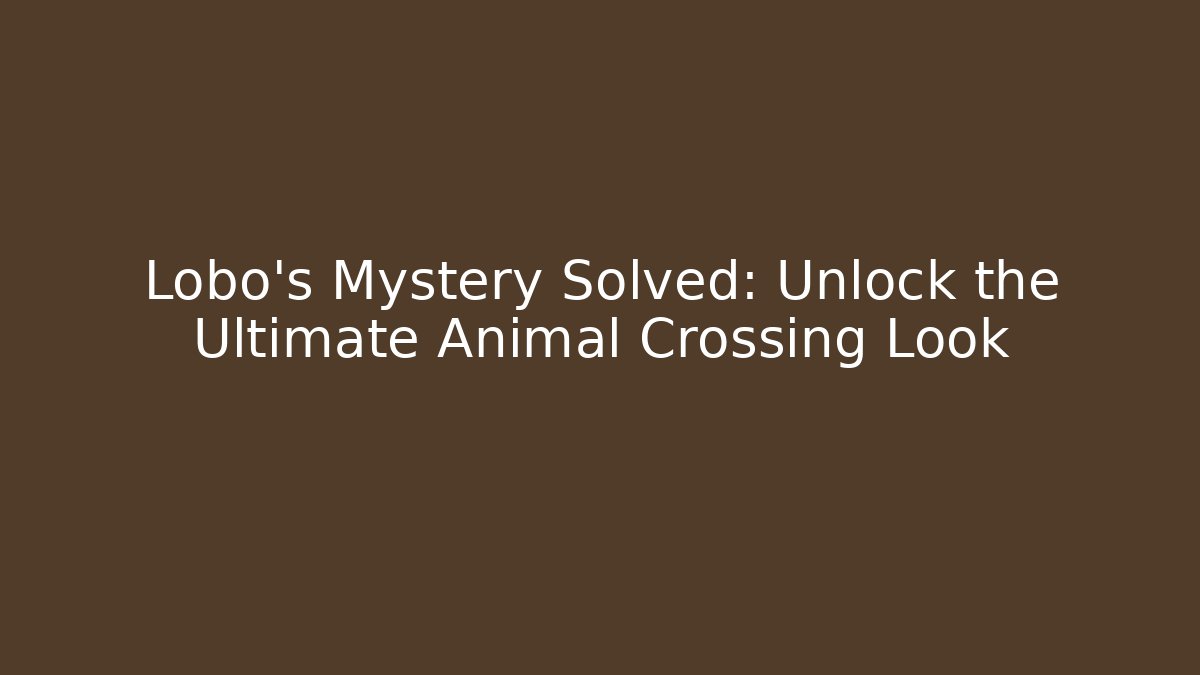 Lobo's Mystery Solved: Unlock the Ultimate Animal Crossing Look