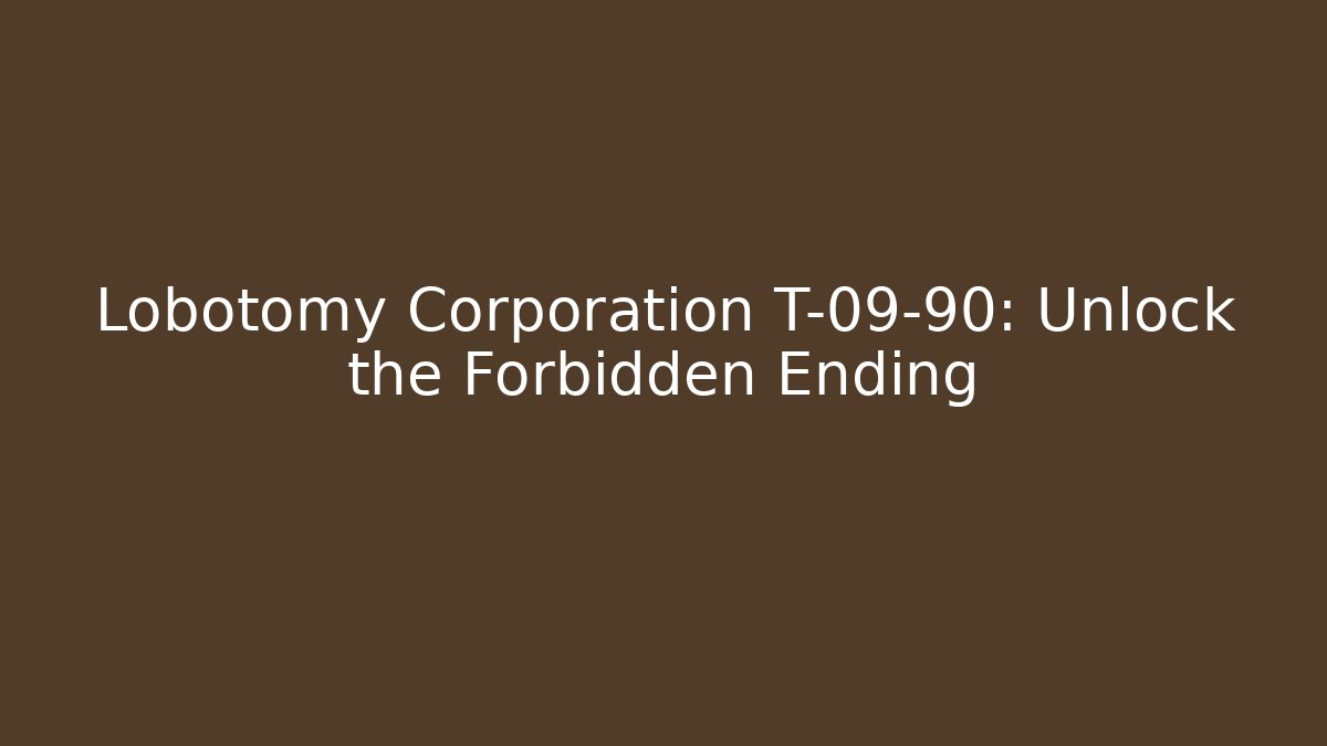 Lobotomy Corporation T-09-90: Unlock the Forbidden Ending
