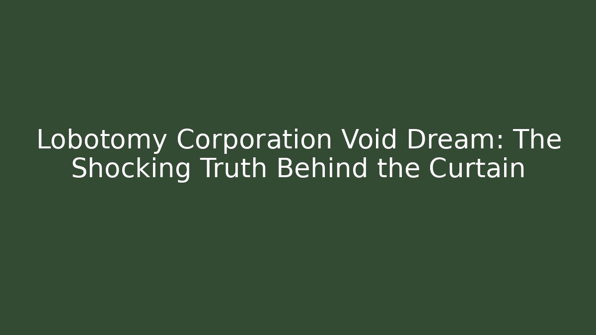 Lobotomy Corporation Void Dream: The Shocking Truth Behind the Curtain