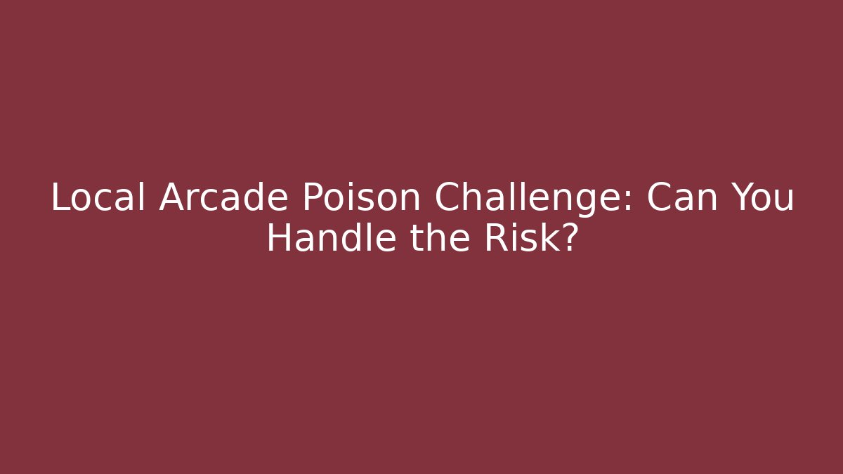 Local Arcade Poison Challenge: Can You Handle the Risk? - Create More Assets