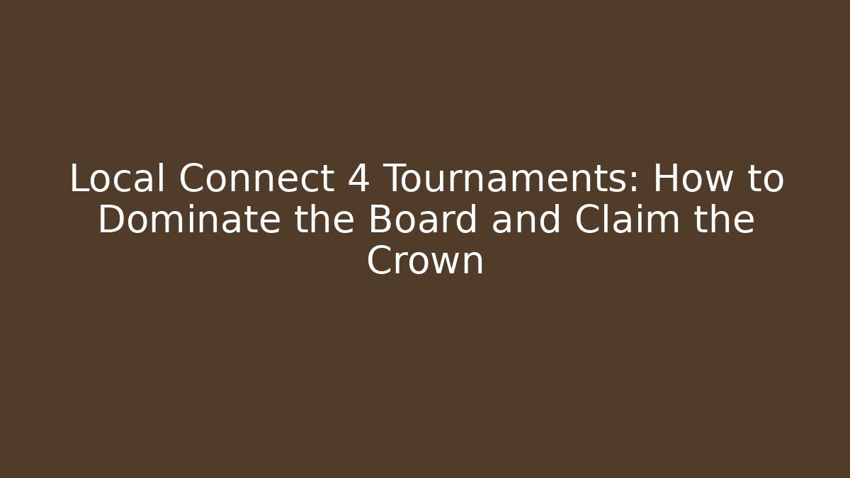 Local Connect 4 Tournaments: How to Dominate the Board and Claim the Crown