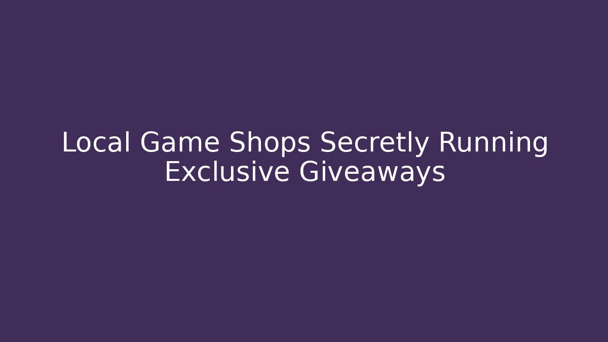 Local Game Shops Secretly Running Exclusive Giveaways