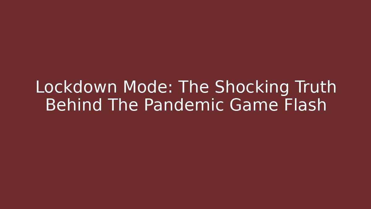 Lockdown Mode: The Shocking Truth Behind The Pandemic Game Flash