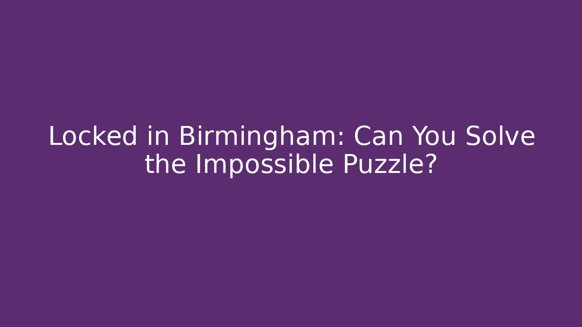 Locked in Birmingham: Can You Solve the Impossible Puzzle? - Create More Assets