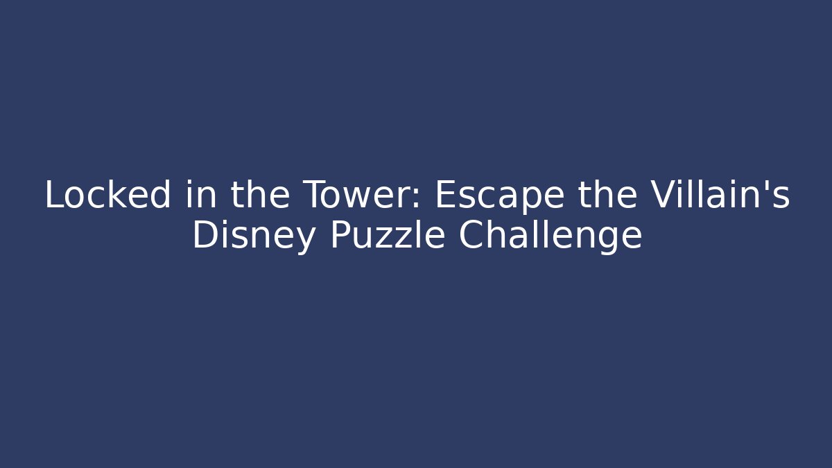 Locked in the Tower: Escape the Villain's Disney Puzzle Challenge