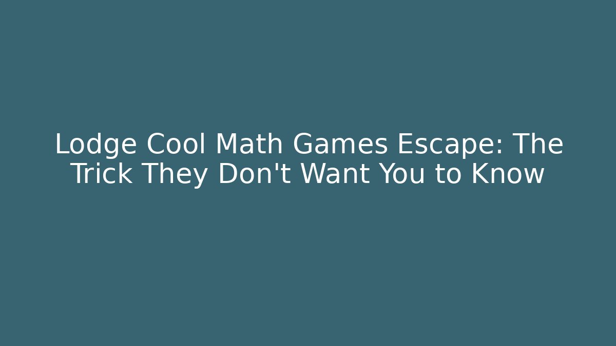 Lodge Cool Math Games Escape: The Trick They Don’t Want You to Know