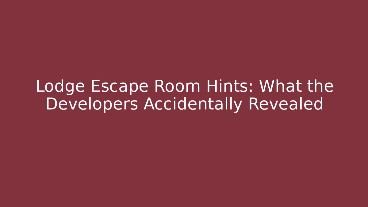 Lodge Escape Room Hints: What the Developers Accidentally Revealed - Create More Assets