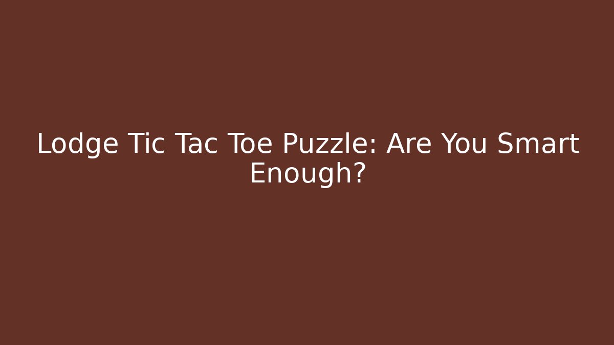 Lodge Tic Tac Toe Puzzle: Are You Smart Enough?
