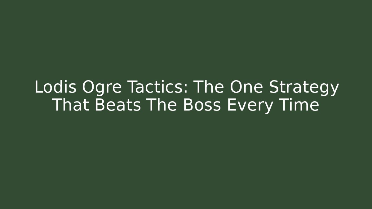 Lodis Ogre Tactics: The One Strategy That Beats The Boss Every Time