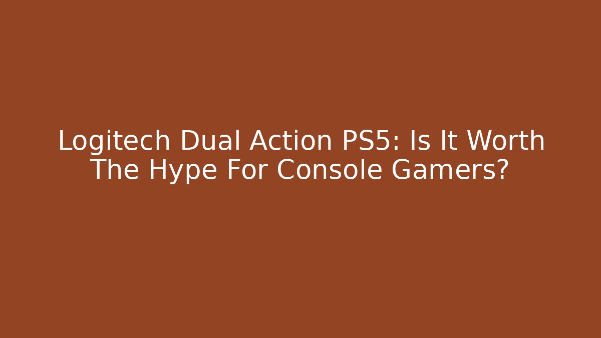 Logitech Dual Action PS5: Is It Worth The Hype For Console Gamers?