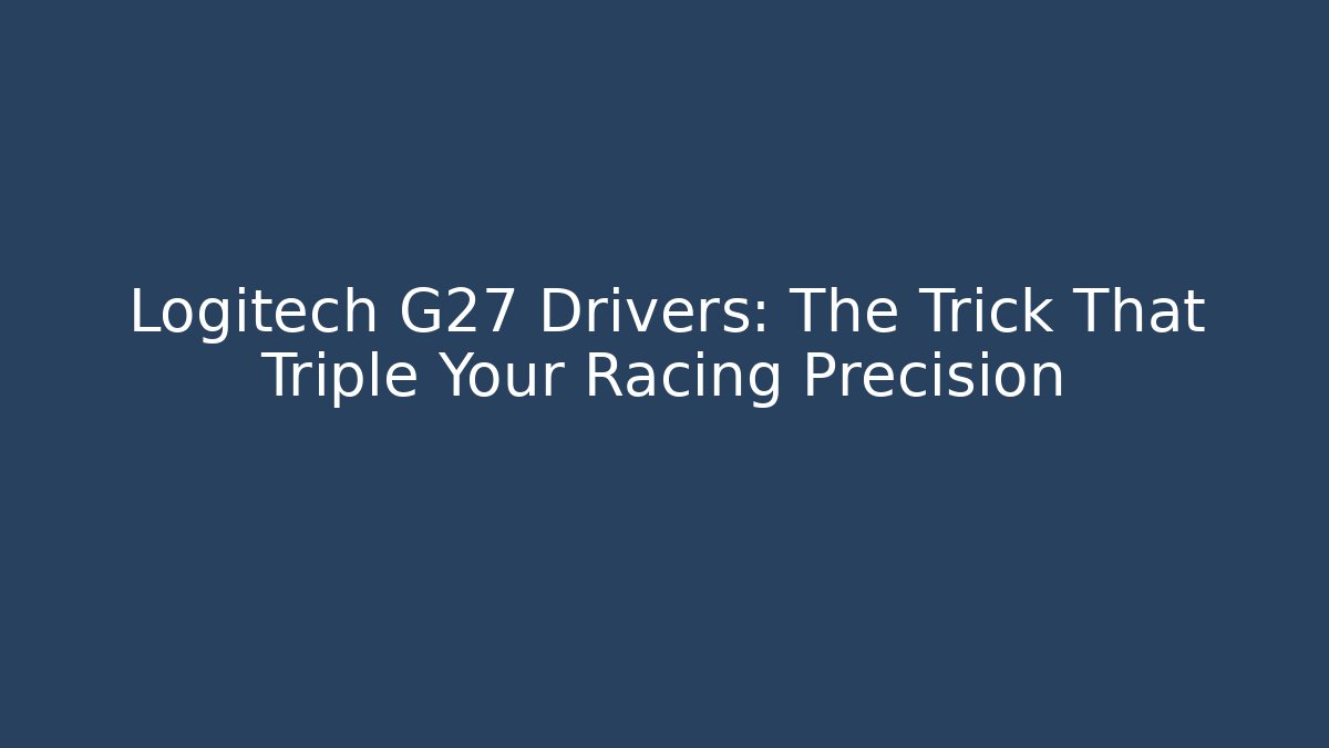Logitech G27 Drivers: The Trick That Triple Your Racing Precision