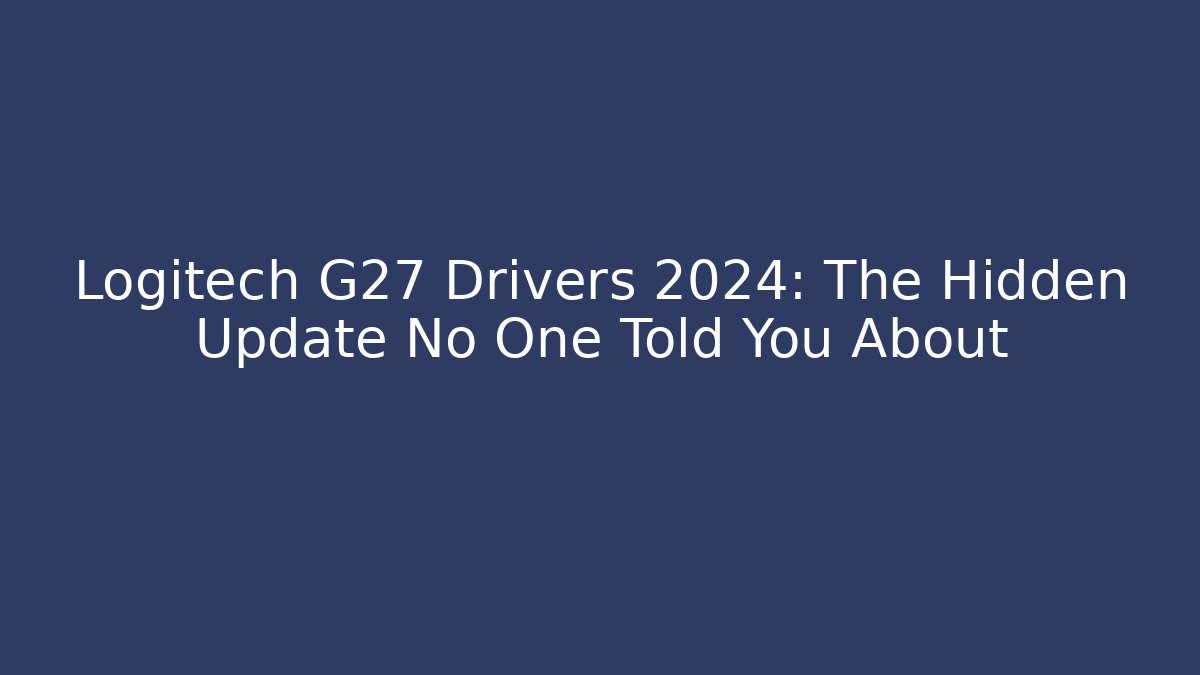 Logitech G27 Drivers 2024: The Hidden Update No One Told You About