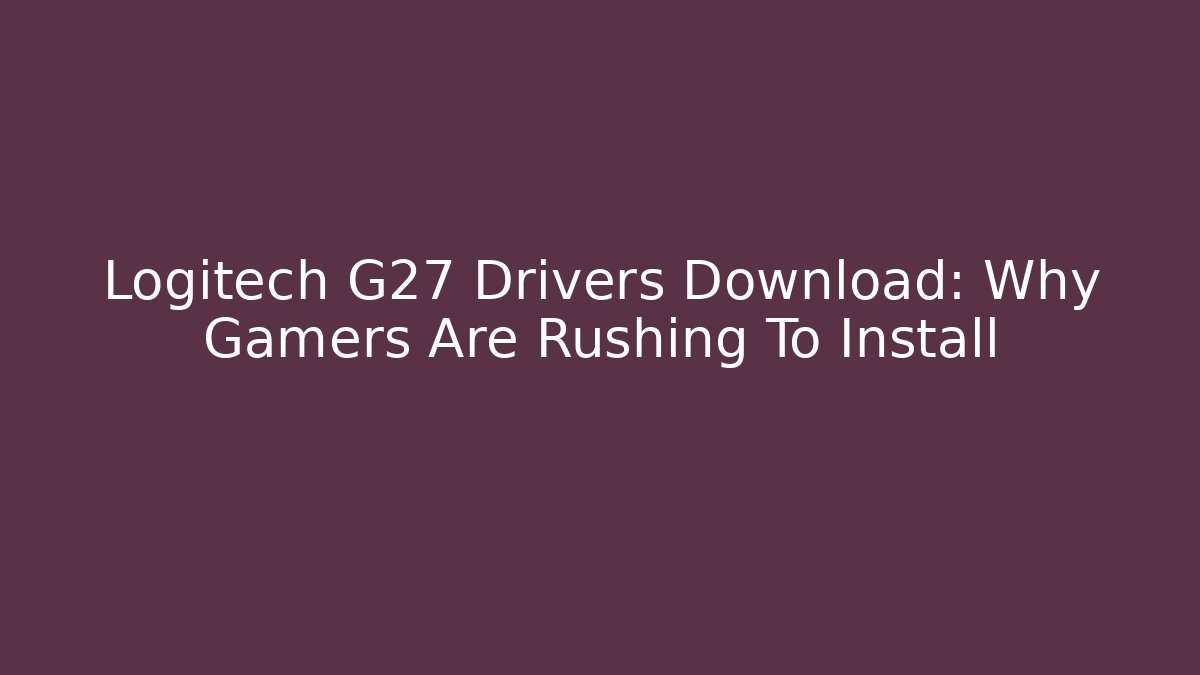 Logitech G27 Drivers Download: Why Gamers Are Rushing To Install