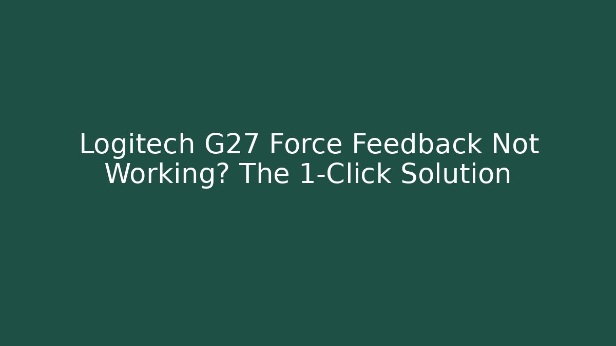 Logitech G27 Force Feedback Not Working? The 1-Click Solution - Create More Assets