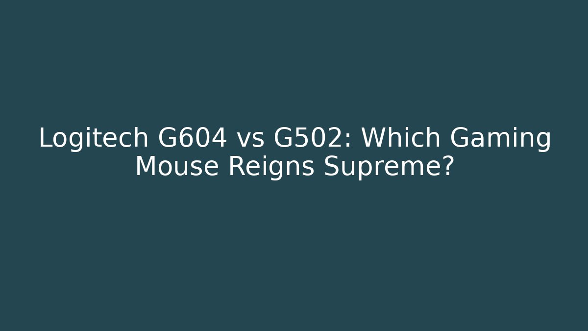 Logitech G604 vs G502: Which Gaming Mouse Reigns Supreme? - Create More Assets