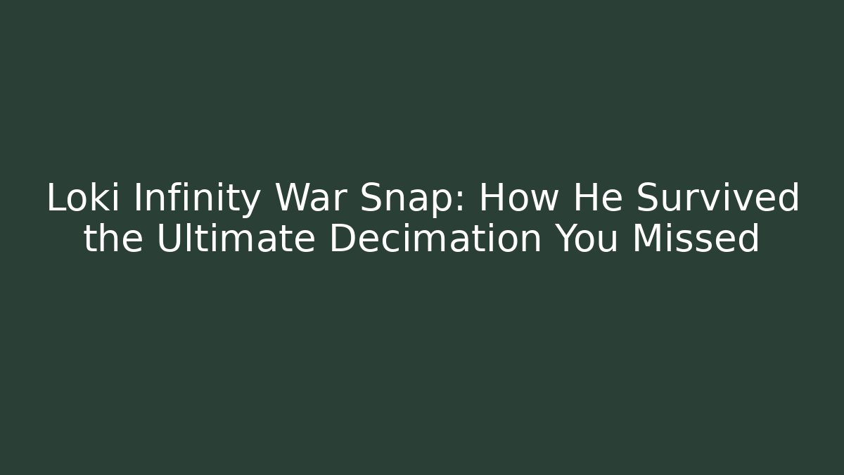 Loki Infinity War Snap: How He Survived the Ultimate Decimation You Missed