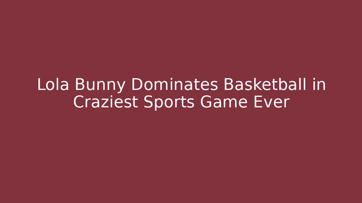 Lola Bunny Dominates Basketball in Craziest Sports Game Ever
