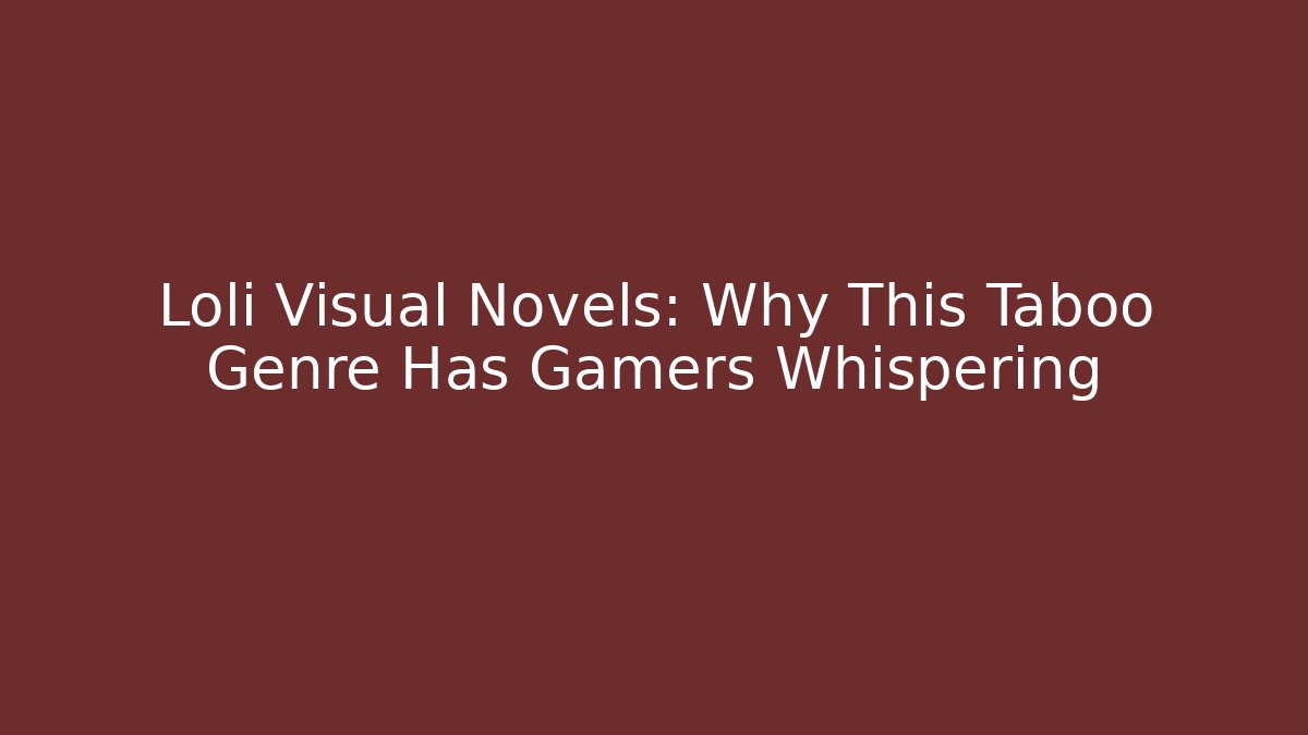 Loli Visual Novels: Why This Taboo Genre Has Gamers Whispering