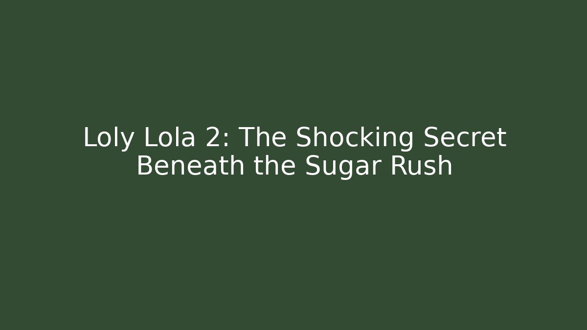 Loly Lola 2: The Shocking Secret Beneath the Sugar Rush