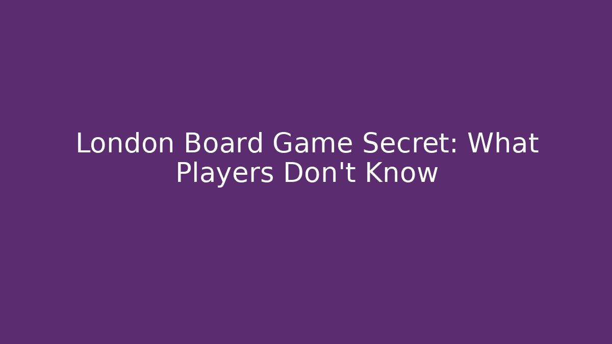 London Board Game Secret: What Players Don’t Know
