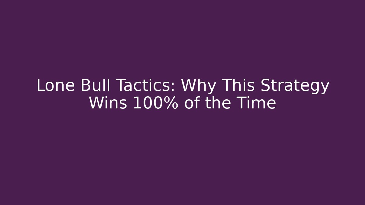 Lone Bull Tactics: Why This Strategy Wins 100% of the Time