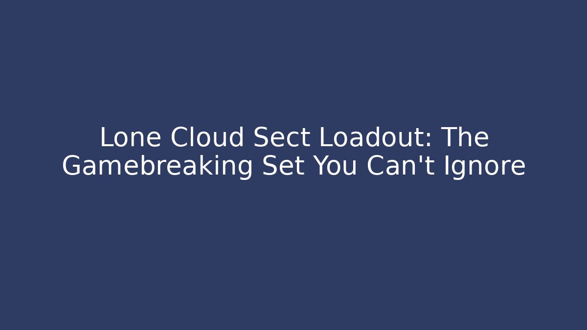 Lone Cloud Sect Loadout: The Gamebreaking Set You Can't Ignore