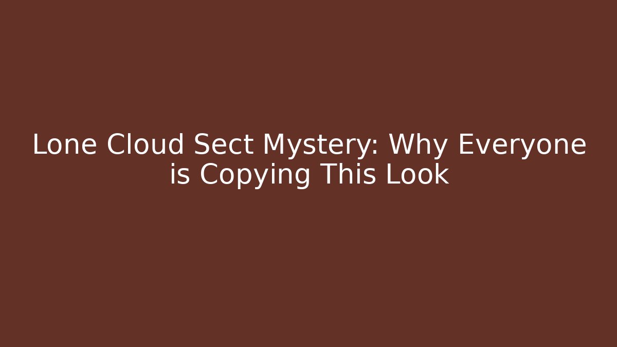 Lone Cloud Sect Mystery: Why Everyone is Copying This Look