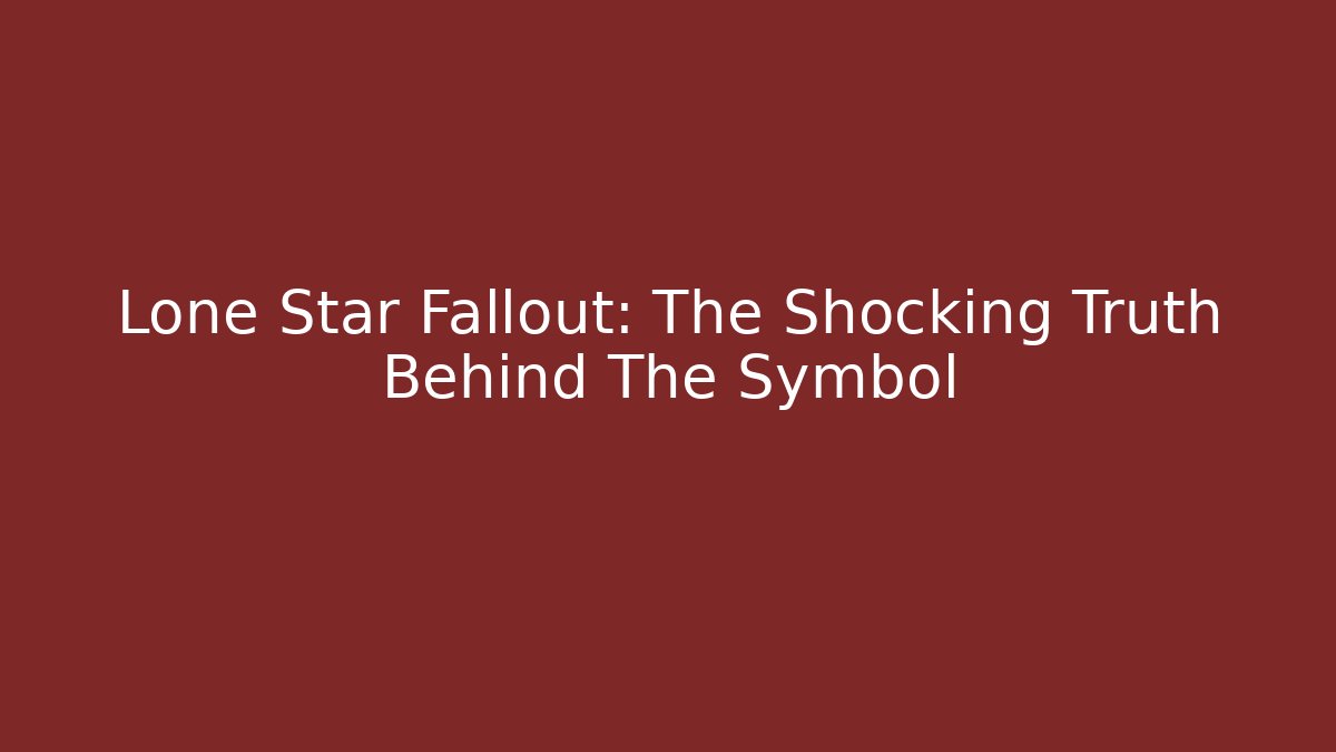Lone Star Fallout: The Shocking Truth Behind The Symbol