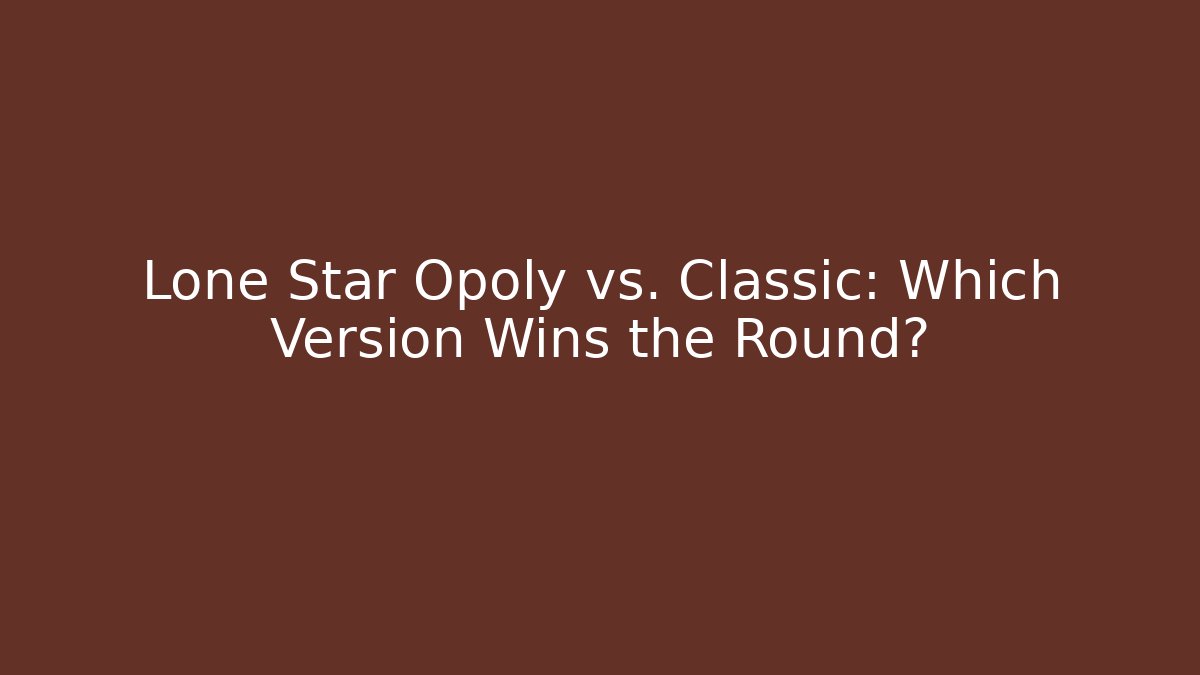 Lone Star Opoly vs. Classic: Which Version Wins the Round? - Create More Assets