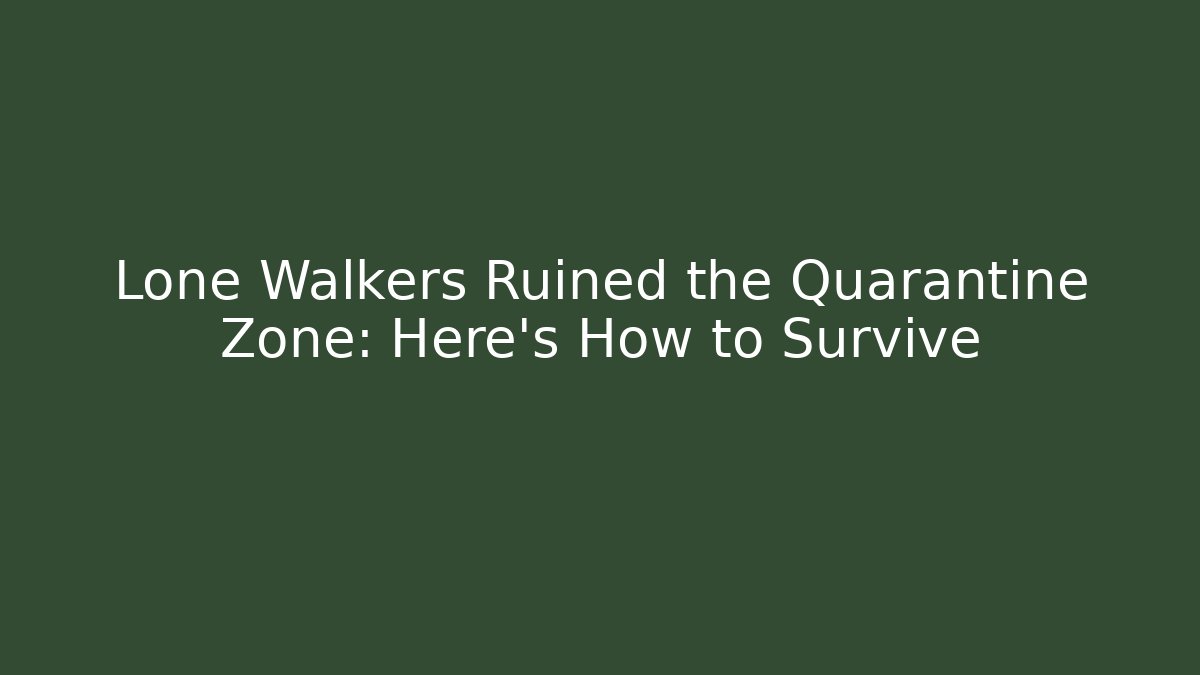 Lone Walkers Ruined the Quarantine Zone: Here's How to Survive