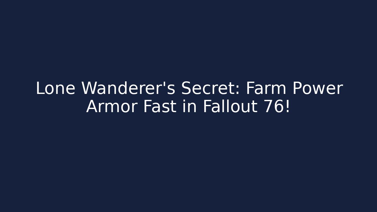 Lone Wanderer's Secret: Farm Power Armor Fast in Fallout 76!