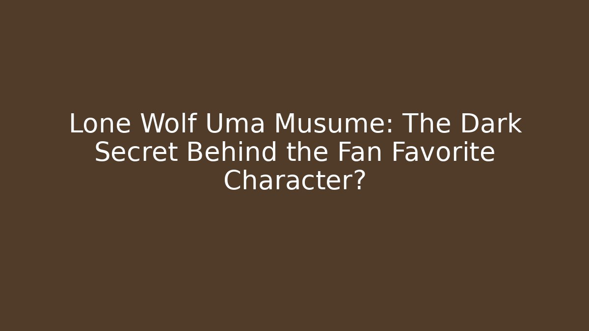 Lone Wolf Uma Musume: The Dark Secret Behind the Fan Favorite Character?