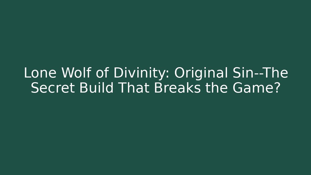 Lone Wolf of Divinity: Original Sin—The Secret Build That Breaks the Game?