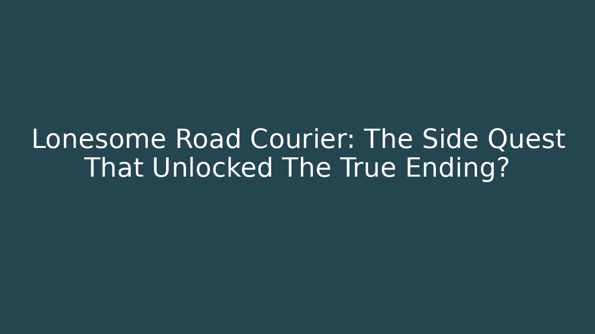 Lonesome Road Courier: The Side Quest That Unlocked The True Ending?