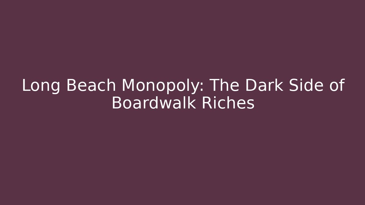 Long Beach Monopoly: The Dark Side of Boardwalk Riches