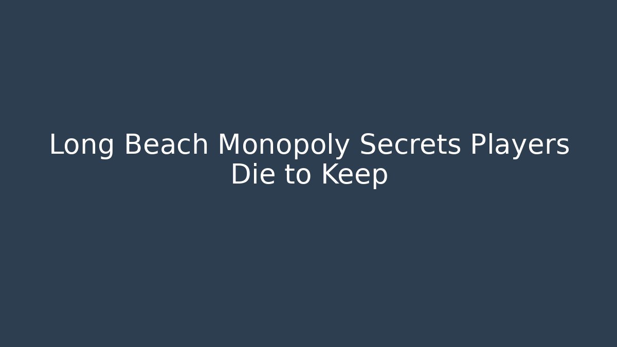 Long Beach Monopoly Secrets Players Die to Keep