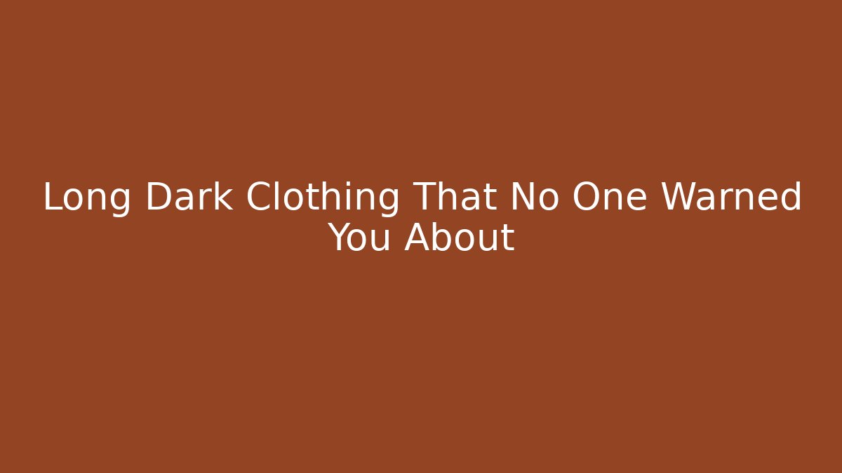 Long Dark Clothing That No One Warned You About
