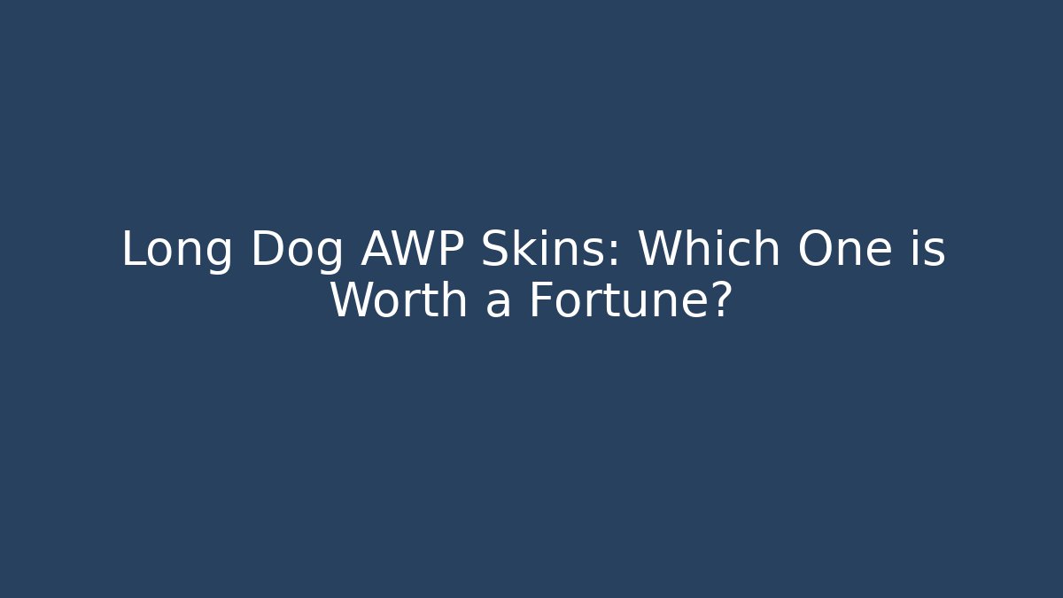 Long Dog AWP Skins: Which One is Worth a Fortune?