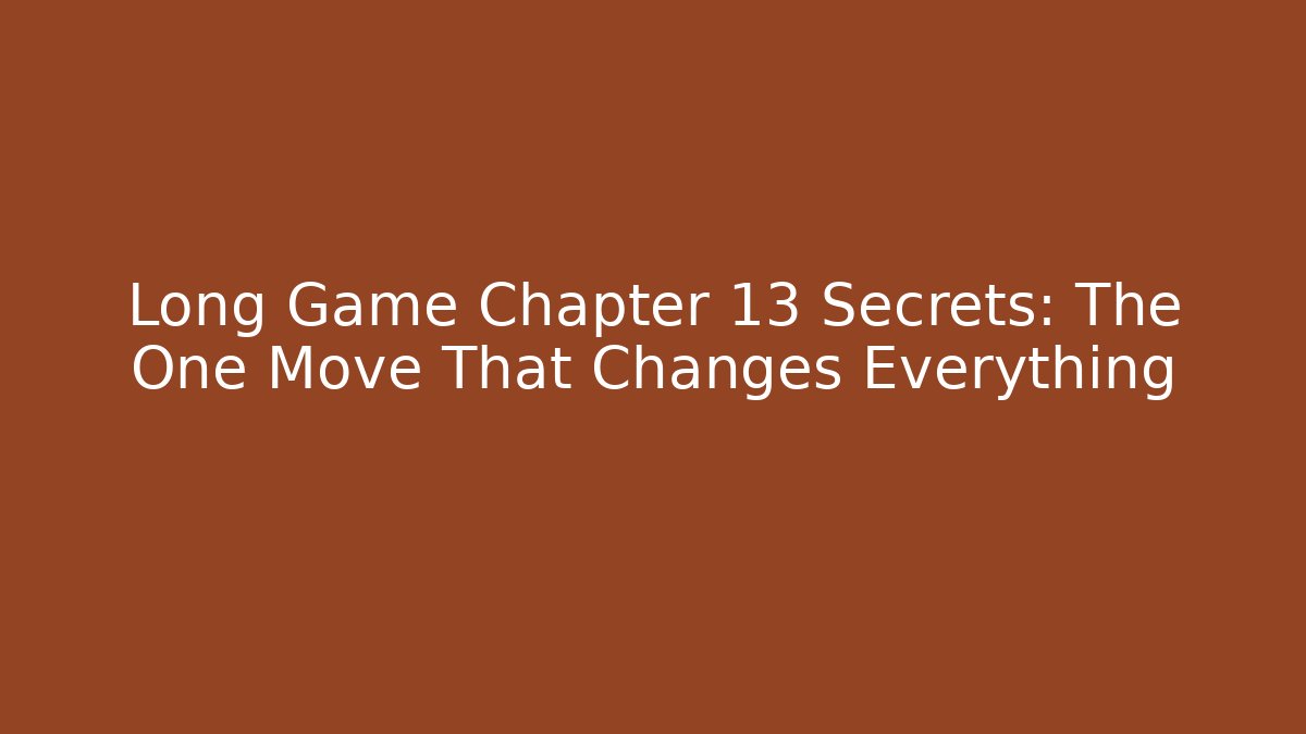 Long Game Chapter 13 Secrets: The One Move That Changes Everything - Create More Assets