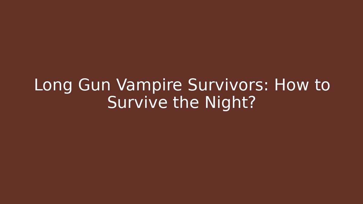 Long Gun Vampire Survivors: How to Survive the Night?