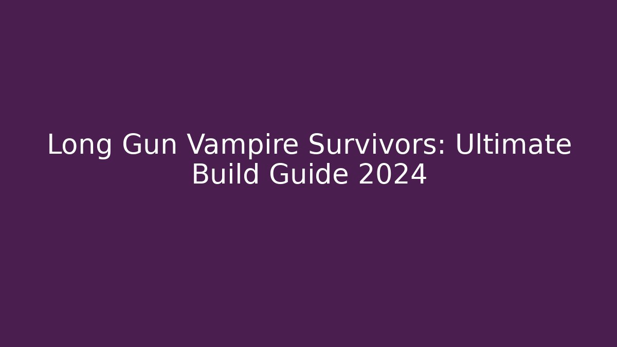 Long Gun Vampire Survivors: Ultimate Build Guide 2024