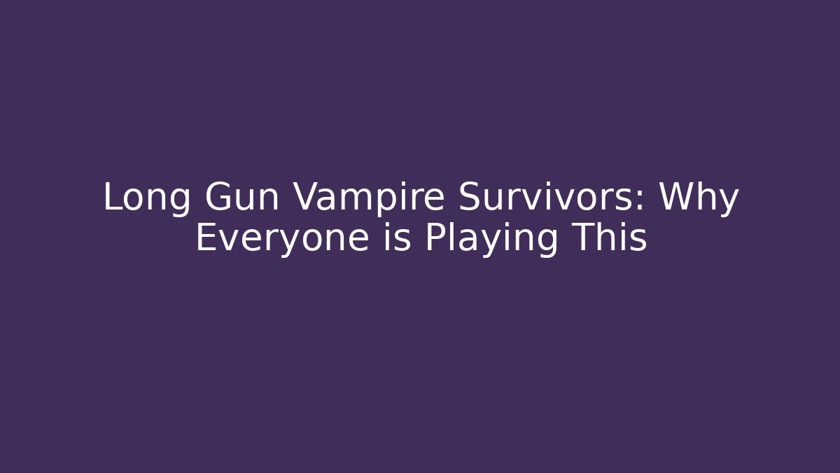 Long Gun Vampire Survivors: Why Everyone is Playing This - Create More Assets