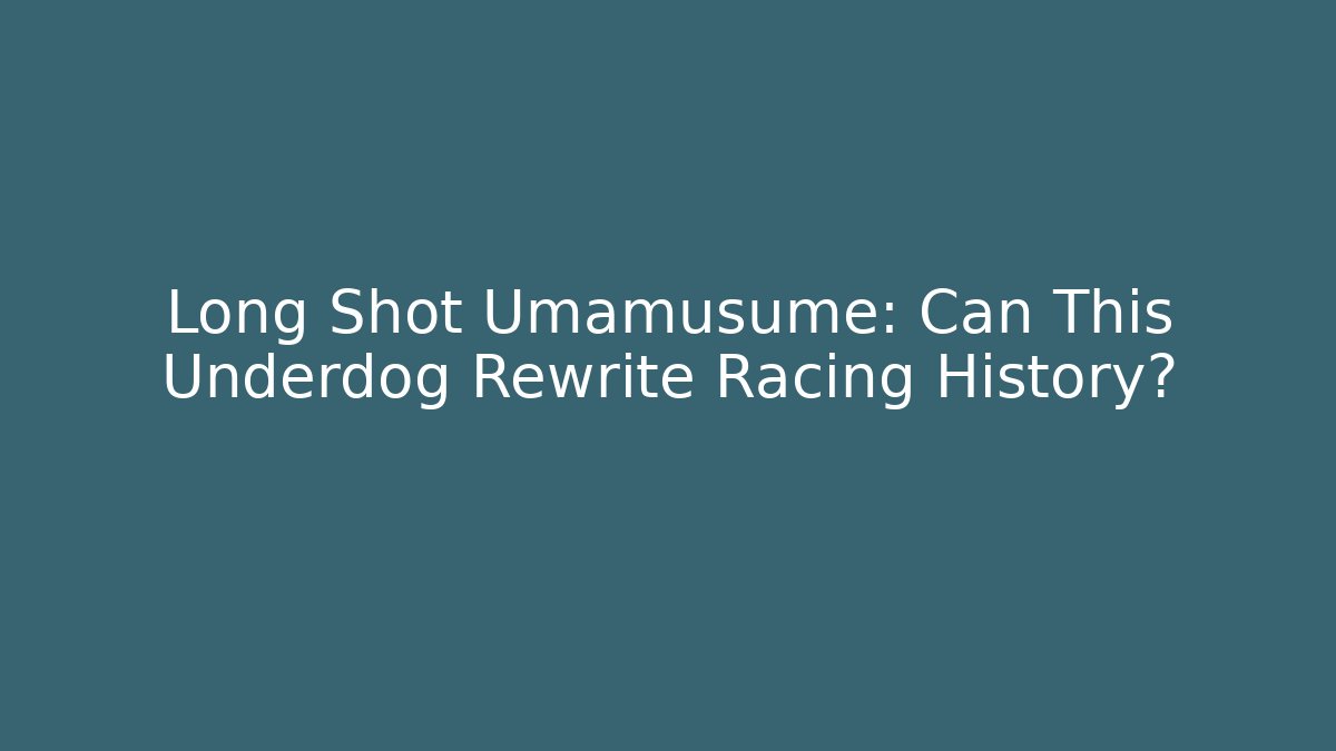 Long Shot Umamusume: Can This Underdog Rewrite Racing History?